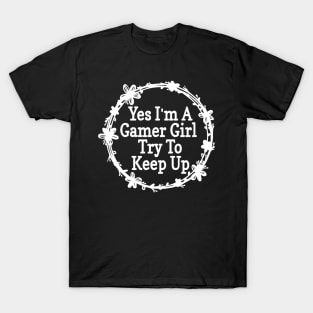 Yes I'm A Gamer Girl Try To Keep Up Funny Quote Design T-Shirt